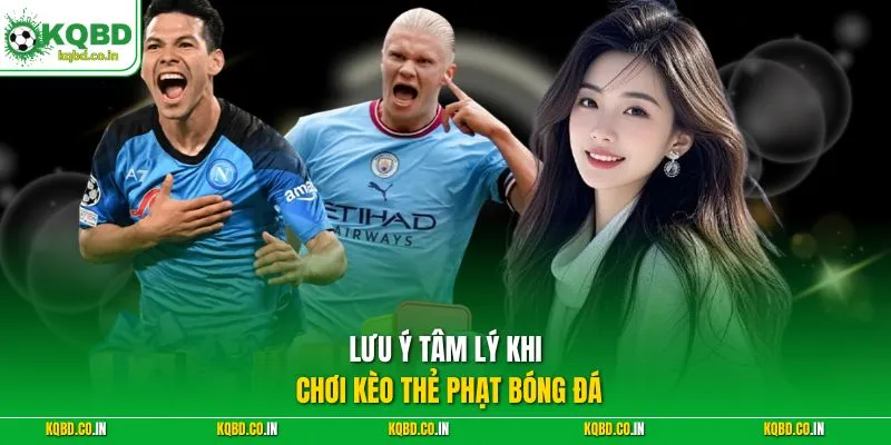 Lưu ý tâm lý khi chơi kèo thẻ phạt bóng đá