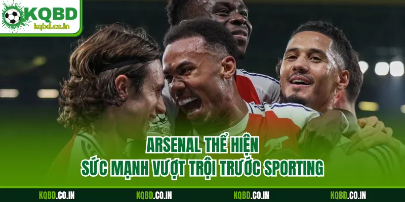 Arsenal thể hiện sức mạnh vượt trội trước Sporting