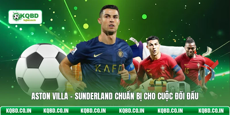 Aston Villa - Sunderland chuẩn bị cho cuộc đối đầu