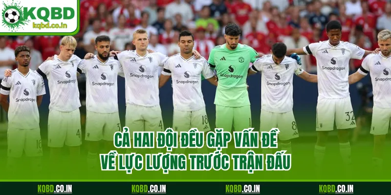 Cả hai đội đều gặp vấn đề về lực lượng trước trận đấu