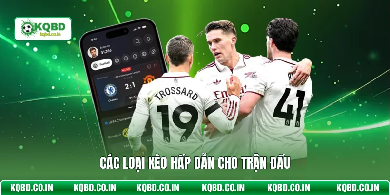 Các loại kèo hấp dẫn cho trận đấu