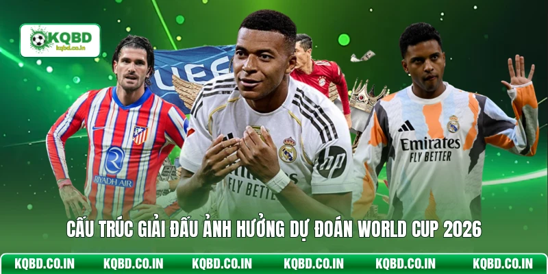 Cấu trúc giải đấu ảnh hưởng dự đoán World Cup 2026