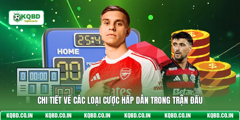 Chi tiết về các loại cược hấp dẫn trong trận đấu