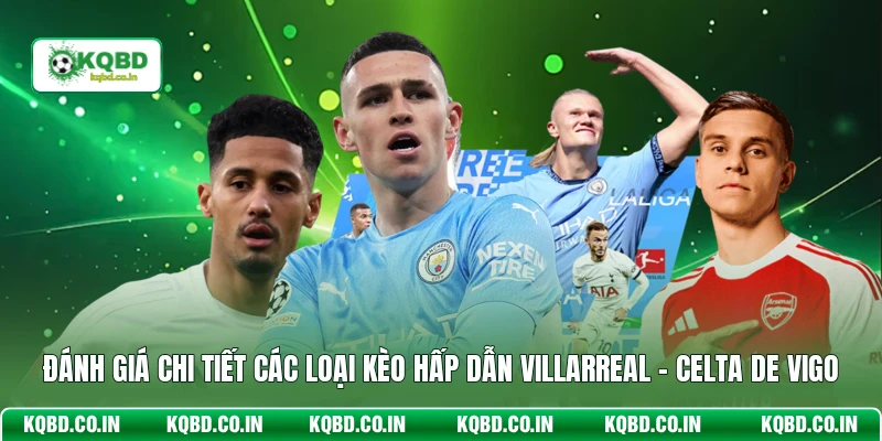 Đánh giá chi tiết các loại kèo hấp dẫn Villarreal - Celta De Vigo