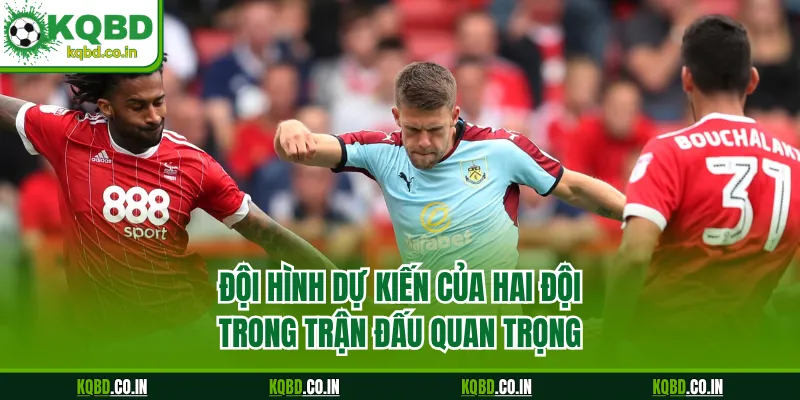 Đội hình dự kiến của hai đội trong trận đấu quan trọng