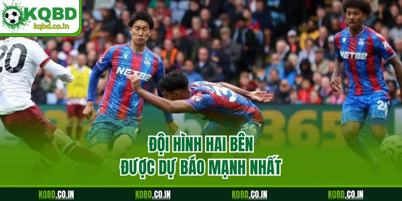 Đội hình hai bên được dự báo mạnh nhất