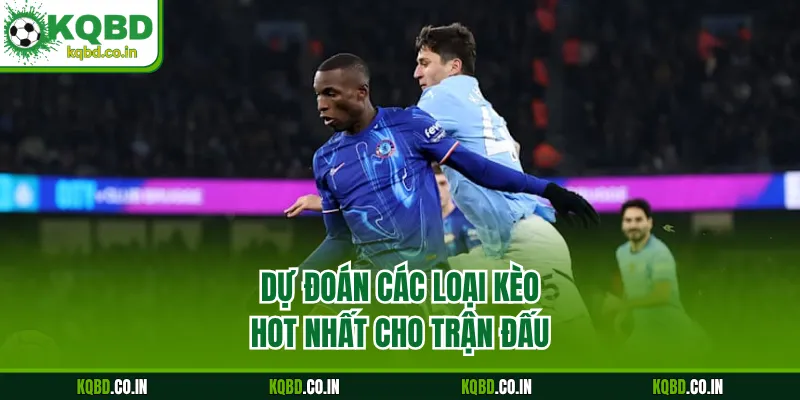 Dự đoán các loại kèo hot nhất cho trận đấu