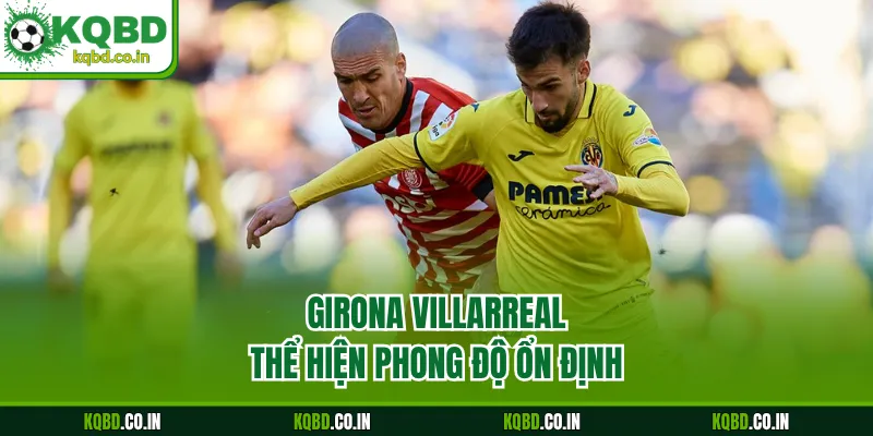 Girona Villarreal thể hiện phong độ ổn định