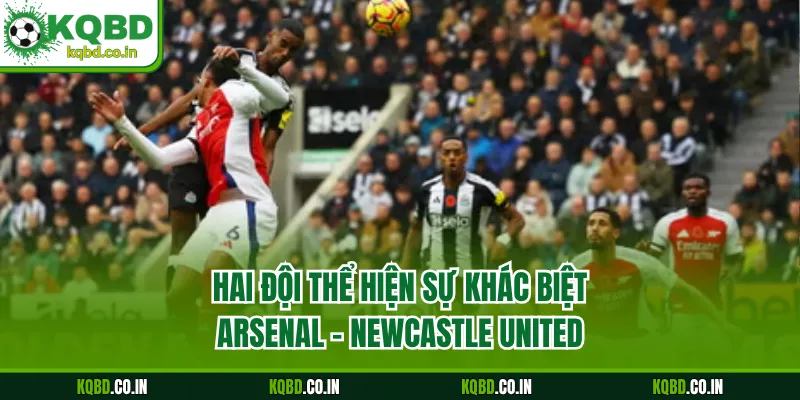 Hai đội thể hiện sự khác biệt Arsenal - Newcastle United