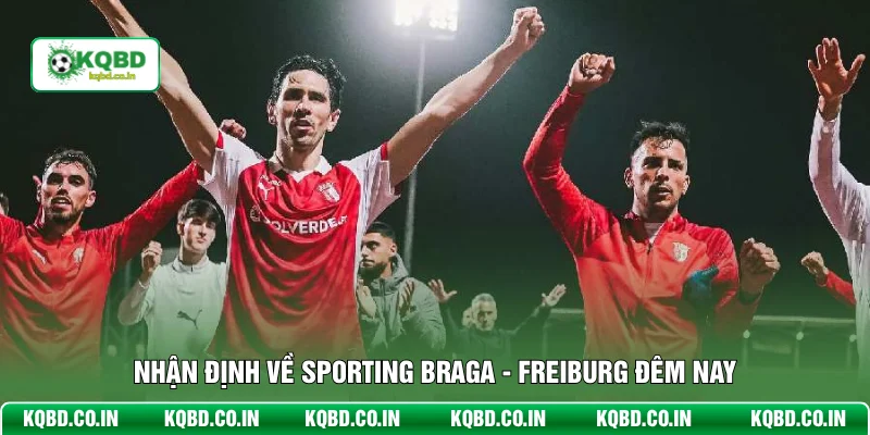 Nhận định về Sporting Braga - Freiburg đêm nay