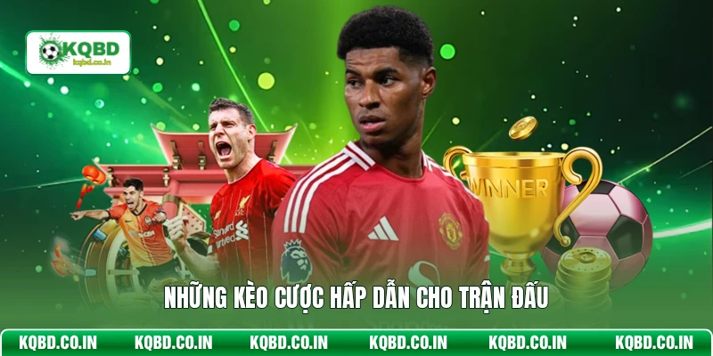 Những kèo cược hấp dẫn cho trận đấu