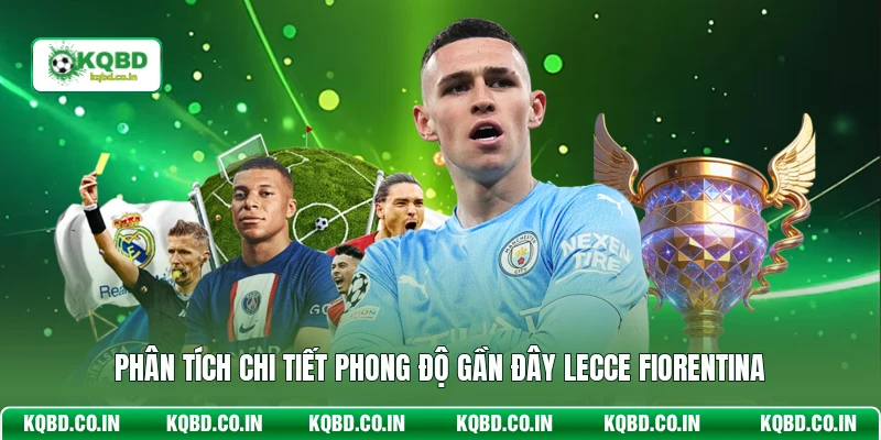 Phân tích chi tiết phong độ gần đây Lecce Fiorentina