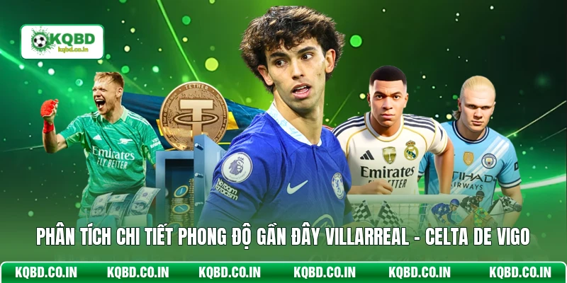 Phân tích chi tiết phong độ gần đây Villarreal - Celta de Vigo
