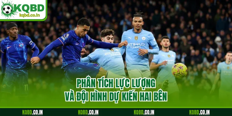 Phân tích lực lượng và đội hình dự kiến hai bên