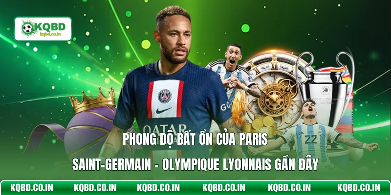 Phong độ bất ổn của Paris Saint-Germain - Olympique Lyonnais gần đây