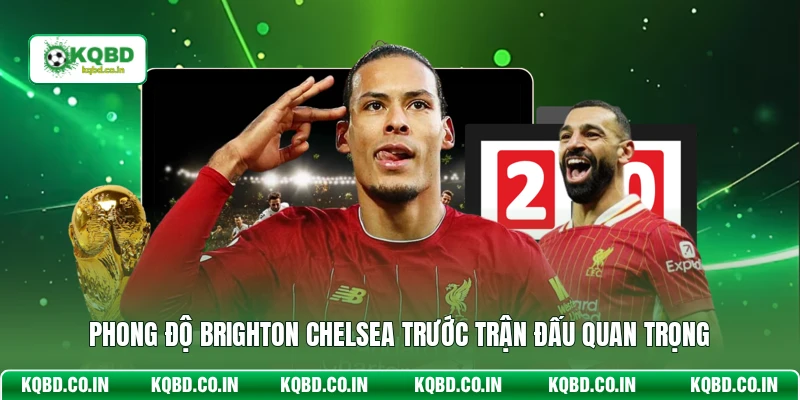 Phong độ Brighton Chelsea trước trận đấu quan trọng
