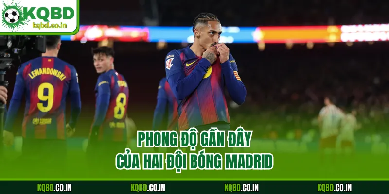 Phong độ gần đây của hai đội bóng Madrid