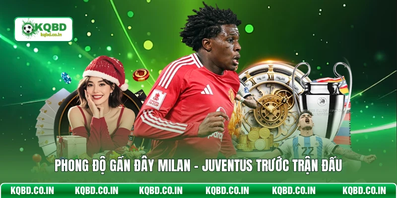 Phong độ gần đây Milan - Juventus trước trận đấu