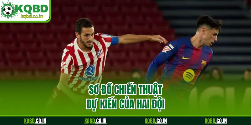 Sơ đồ chiến thuật dự kiến của hai đội