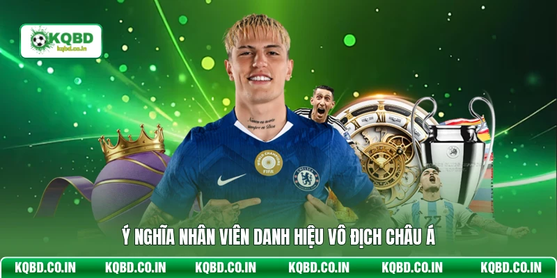 Ý nghĩa nhân viên danh hiệu vô địch Châu Á