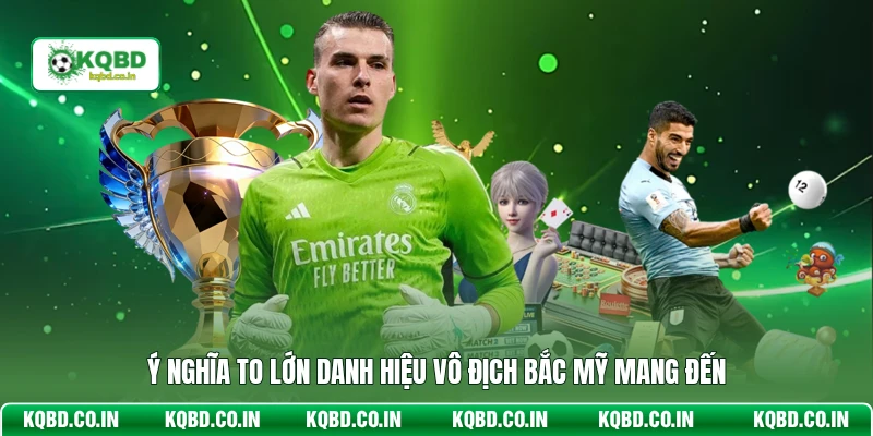 Ý nghĩa to lớn danh hiệu vô địch Bắc Mỹ mang đến