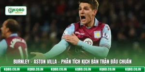 Burnley - Aston Villa - Phân Tích Kịch Bản Trận Đấu Chuẩn