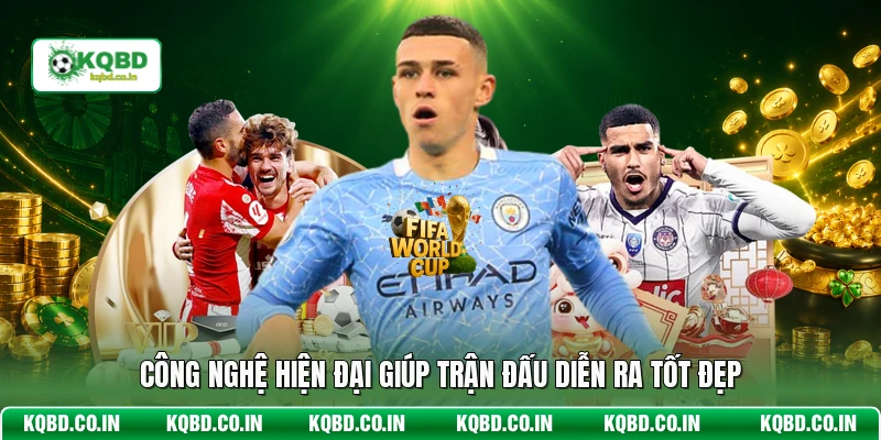 Công nghệ hiện đại giúp trận đấu diễn ra tốt đẹp