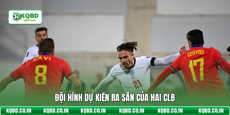 Đội hình dự kiến ra sân của hai CLB