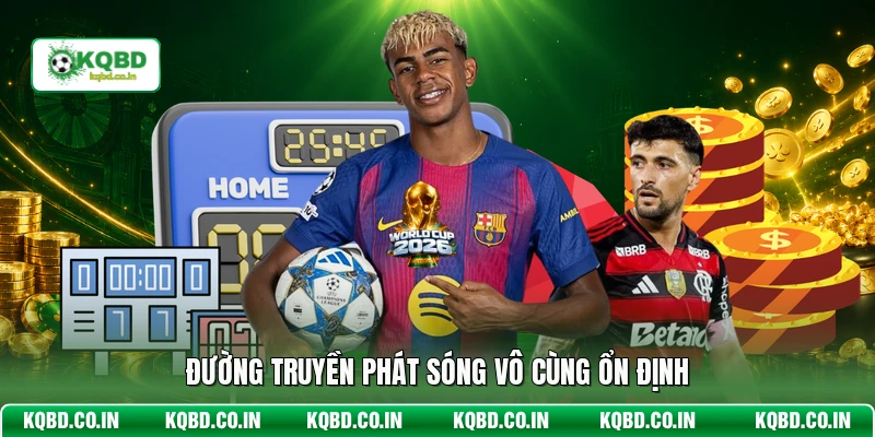 Đường truyền phát sóng vô cùng ổn định