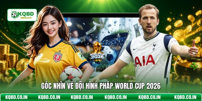 Góc nhìn về đội hình Pháp World Cup 2026