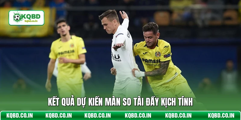 Kết quả dự kiến màn so tài đầy kịch tính