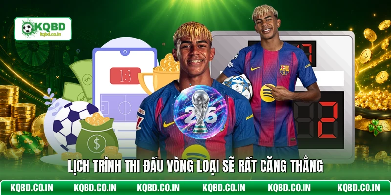 Lịch trình thi đấu vòng loại sẽ rất căng thẳng