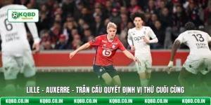Lille - Auxerre - Trận Cầu Quyết Định Vị Thứ Cuối Cùng