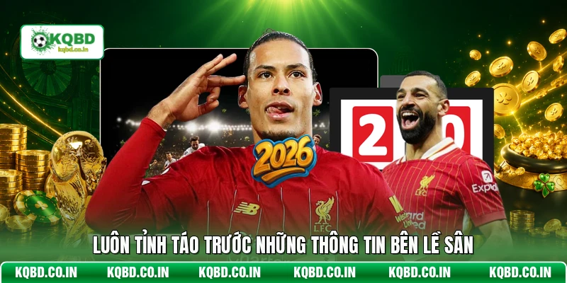 Luôn tỉnh táo trước những thông tin bên lề sân