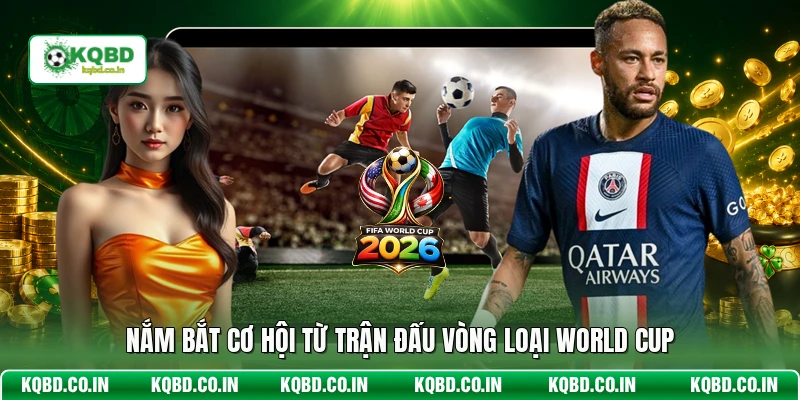 Nắm bắt cơ hội từ trận đấu vòng loại World Cup