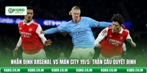 Nhận Định Arsenal Vs Man City 19/5