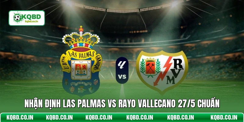 Nhận định Las Palmas vs Rayo Vallecano 27/5 chuẩn
