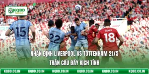 Nhận Định Liverpool Vs Tottenham 21/5