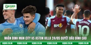 Nhận Định Man City Vs Aston Villa 24/05 Quyết Đấu Đỉnh Cao