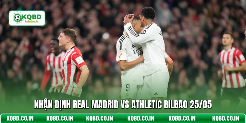 Nhận định Real Madrid vs Athletic Bilbao 25/05
