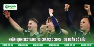 Nhận Định Scotland Vs Curaçao 30/5 - Dự Đoán Số Liệu