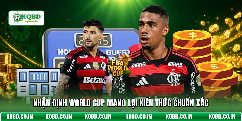 Nhận định World Cup mang lại kiến thức chuẩn xác