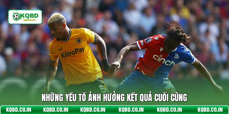 Những yếu tố ảnh hưởng kết quả cuối cùng