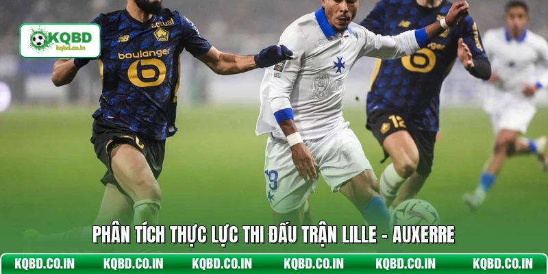 Phân tích thực lực thi đấu trận Lille - Auxerre