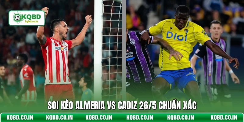 Soi kèo Almeria vs Cadiz 26/5 chuẩn xác