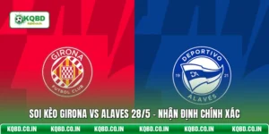 Soi Kèo Girona Vs Alaves 28/5 - Nhận Định Chính Xác
