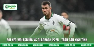Soi Kèo Wolfsburg Vs Gladbach 22/5 - Trận Cầu Kịch Tính