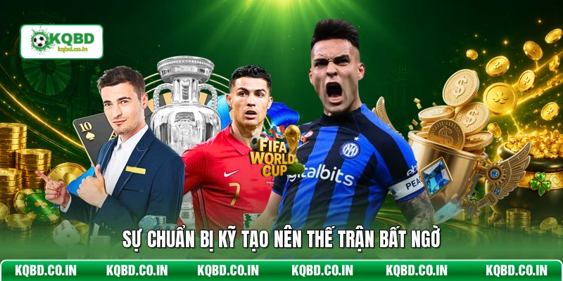 Sự chuẩn bị kỹ tạo nên thế trận bất ngờ
