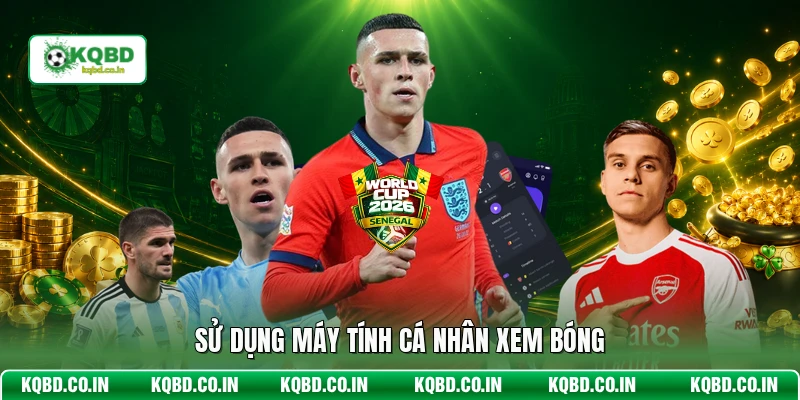 Sử dụng máy tính cá nhân xem bóng