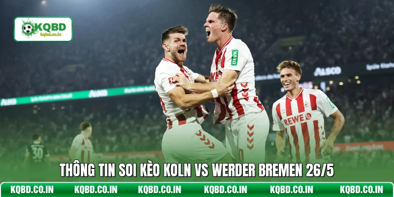 Thông tin soi kèo Koln vs Werder Bremen 26/5